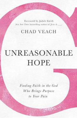 Chad Veach - Unreasonable Hope: Finding Faith in the God Who Brings Purpose to Your Pain - 9780718038342 - V9780718038342