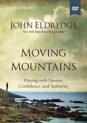 John Eldredge - Moving Mountains: A DVD Study: Praying with Passion, Confidence, and Authority - 9780718038526 - V9780718038526