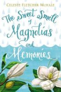 Celeste Fletcher McHale - The Sweet Smell of Magnolias and Memories - 9780718039844 - V9780718039844