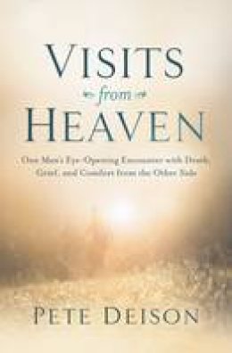 Pete Deison - Visits from Heaven: One Man's Eye-Opening Encounter with Death, Grief, and Comfort from the Other Side - 9780718083601 - V9780718083601