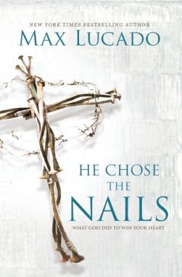 Max Lucado - He Chose the Nails: What God Did to Win Your Heart - 9780718085070 - V9780718085070