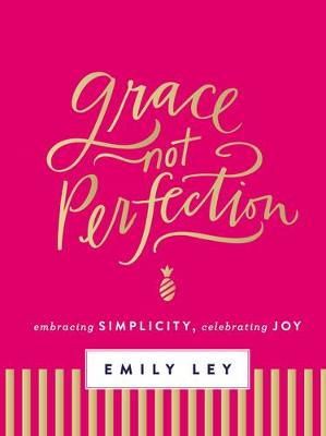 Emily Ley - Grace, Not Perfection: Embracing Simplicity, Celebrating Joy - 9780718085223 - V9780718085223