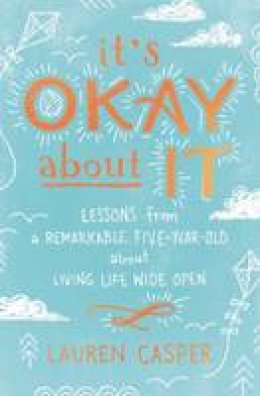 Lauren Casper - It's Okay About It: Lessons from a Remarkable Five-Year-Old About Living Life Wide Open - 9780718085421 - KSG0014725