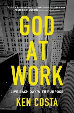 Ken Costa - God at Work: Living Every Day with Purpose: Live Each Day with Purpose - 9780718087647 - V9780718087647