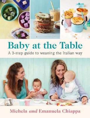Michela Chiappa - Baby at the Table: A 3-Step Guide to Weaning the Italian Way - 9780718182946 - V9780718182946