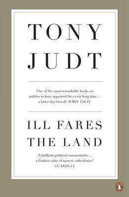 Tony Judt - Ill Fares the Land: A Treatise on Our Present Discontents. Tony Judt - 9780718191412 - V9780718191412