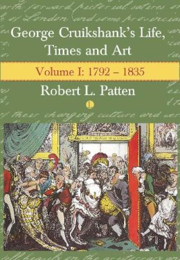 Robert L. Patten - George Cruikshank's Life, Times and Art: Volume 1: 1792-1835: Volume I: 1792-1835 - 9780718828721 - V9780718828721