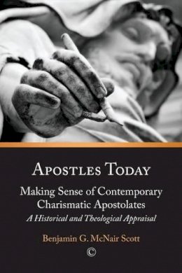 Benjamin G. McNair Scott - Apostles Today: Making Sense of Contemporary Charismatic Apostolates: A Historical and Theological Approach - 9780718893552 - V9780718893552