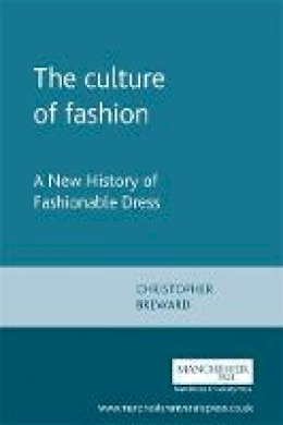 Christopher Breward - The Culture of Fashion: A New History of Fashionable Dress - 9780719041259 - V9780719041259