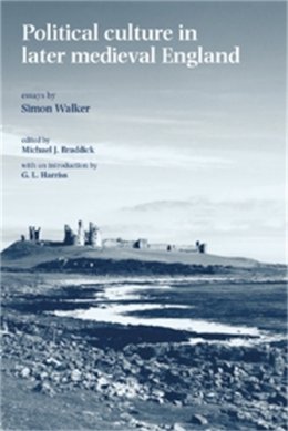 Michael J. Braddick (Ed.) - Political Culture in Later Medieval England: Essays by Simon Walker - 9780719068263 - V9780719068263