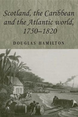 Douglas J. Hamilton - Scotland, the Caribbean and the Atlantic World, 1750–1820 - 9780719071836 - V9780719071836