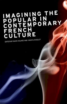 Diana Holmes (Ed.) - Imagining the Popular in Contemporary French Culture - 9780719078163 - 9780719078163