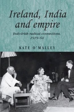 Kate O´malley - Ireland, India and Empire: Indo–Irish Radical Connections, 1919–64 - 9780719081712 - V9780719081712