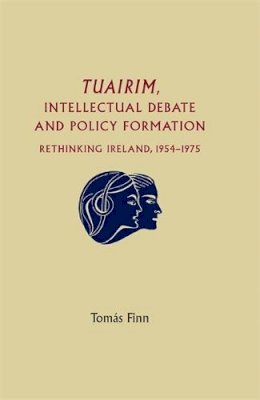 Finn, Tomás - Tuairim, Intellectual Debate and Policy Formulation: Rethinking Ireland, 1954–75 - 9780719085253 - KSG0032166