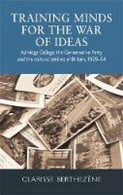 Clarisse Berthezene - Training minds for the war of ideas: Ashridge College, the Conservative Party and the cultural politics of Britain, 1929-54 - 9780719086496 - V9780719086496