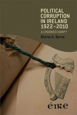 Elaine A. Byrne - Political Corruption in Ireland 1922–2010: A Crooked Harp? - 9780719086885 - 9780719086885