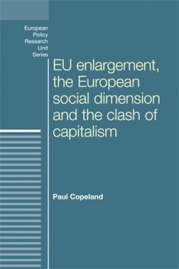 Paul Copeland - Eu Enlargement, the Clash of Capitalisms and the European Social Dimension - 9780719088254 - V9780719088254