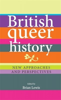 Brian Lewis (Ed.) - British Queer History: New Approaches and Perspectives - 9780719088940 - V9780719088940