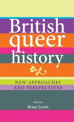 Brian (Ed) Lewis - British Queer History: New Approaches and Perspectives - 9780719088957 - V9780719088957