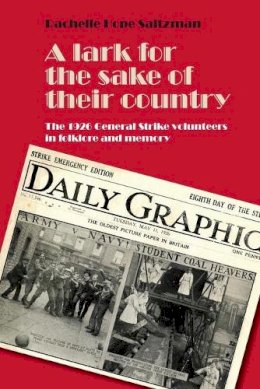 Rachelle Saltzman - A lark for the sake of their country: The 1926 General Strike volunteers in folklore and memory - 9780719096761 - V9780719096761