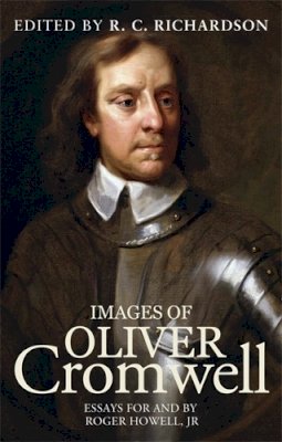 R. Richardson (Ed.) - Images of Oliver Cromwell: Essays for and by Roger Howell, Jr - 9780719097546 - V9780719097546