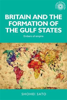 Shohei Sato - Britain and the Formation of the Gulf States: Embers of Empire (Studies in Imperialism Mup) - 9780719099687 - V9780719099687