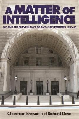 Charmian Brinson - A matter of intelligence: MI5 and the surveillance of anti-Nazi refugees, 193350 - 9780719099809 - V9780719099809