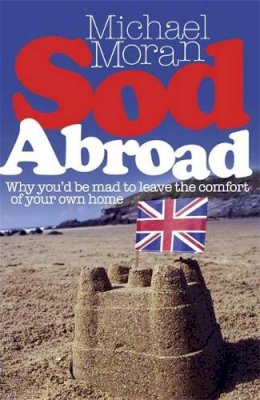 Michael Moran - Sod Abroad: Why You'd be Mad to Leave the Comfort of Your Own Home - 9780719521409 - KNW0008993