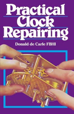 Donald De Carle - Practical Clock Repairing (3rd Edition) - 9780719800009 - V9780719800009