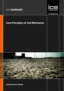 S. K. Shukla - Core Principles of Soil Mechanics (ICE Textbooks) - 9780727758477 - V9780727758477