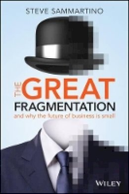 Steve Sammartino - The Great Fragmentation: And Why the Future of Business is Small - 9780730312680 - V9780730312680