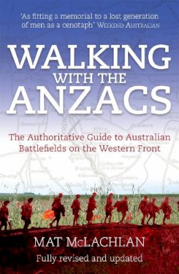 Mat McLachlan - Walking with the Anzacs: The Authoritative Guide to the Australian Battlefields of the Western Front - 9780733633263 - V9780733633263