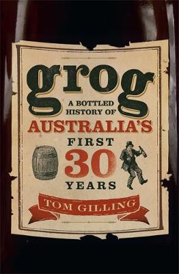 Tom Gilling - Grog: A Bottled History of Australia's First 30 Years - 9780733634017 - V9780733634017