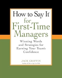 Jack Griffin - How To Say It for First-Time Managers: Winning Words and Strategies for Earning Your Team's Confidence - 9780735204478 - V9780735204478