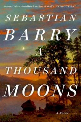 Sebastian Barry - A Thousand Moons: A Novel - 9780735223103 - 9780735223103