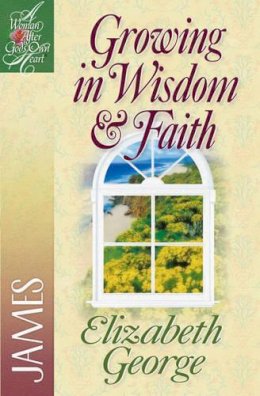 Elizabeth George - Growing in Wisdom & Faith: James (A Woman After God's Own Heart®) - 9780736904902 - V9780736904902