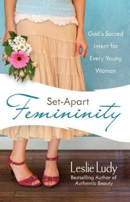 Leslie Ludy - Set-Apart Femininity: God's Sacred Intent for Every Young Woman - 9780736922869 - V9780736922869