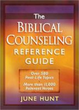 June Hunt - The Biblical Counseling Reference Guide: Over 580 Real-Life Topics * More than 11,000 Relevant Verses - 9780736923309 - V9780736923309