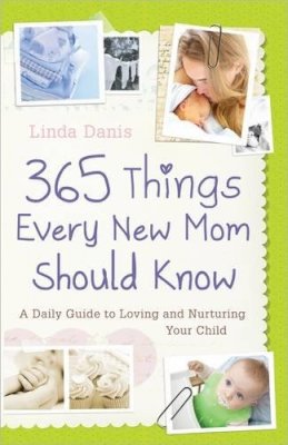 Linda Danis - 365 Things Every New Mom Should Know: A Daily Guide to Loving and Nurturing Your Child - 9780736923828 - V9780736923828