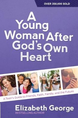 Elizabeth George - A Young Woman After God's Own Heart: A Teen's Guide to Friends, Faith, Family, and the Future - 9780736959742 - V9780736959742