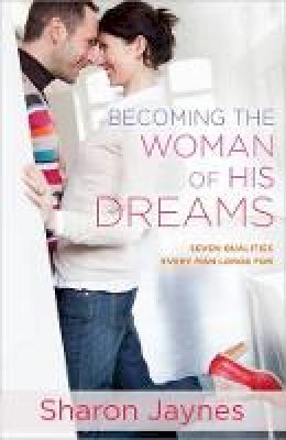 Sharon Jaynes - Becoming the Woman of His Dreams: Seven Qualities Every Man Longs For - 9780736959957 - V9780736959957