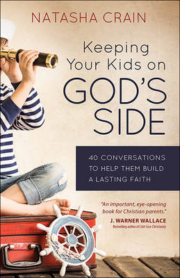 Natasha Crain - Keeping Your Kids on God's Side: 40 Conversations to Help Them Build a Lasting Faith - 9780736965088 - V9780736965088