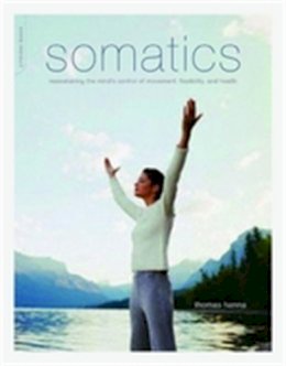 Thomas Hanna - Somatics: Reawakening The Mind's Control Of Movement, Flexibility, And Health - 9780738209579 - V9780738209579