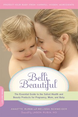 Annette Rubin - Belli Beautiful: The Essential Guide to the Safest Health and Beauty Products for Pregnancy, Mom, and Baby - 9780738214917 - V9780738214917