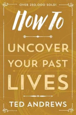 Ted Andrews - How To Uncover Your Past Lives (How To Series) - 9780738708133 - V9780738708133