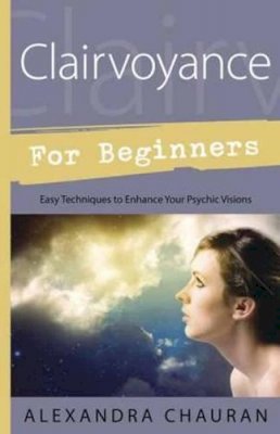 Alexandra Chauran - Clairvoyance for Beginners: Easy Techniques to Enhance Your Psychic Visions - 9780738739151 - V9780738739151