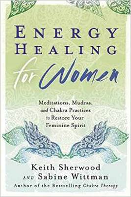 Keith Sherwood - Energy Healing for Women: Meditations, Mudras, and Chakra Practices to Restore your Feminine Spirit - 9780738741123 - V9780738741123