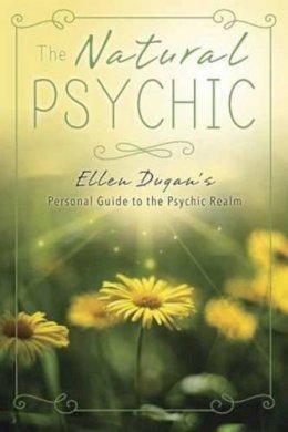 Ellen Dugan - The Natural Psychic: Ellen Dugan´s Personal Guide to the Psychic Realm - 9780738743356 - V9780738743356