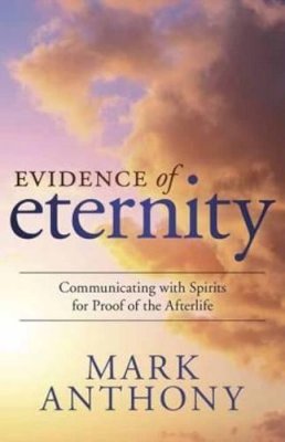 Mark Anthony - Evidence of Eternity: Communicating with Spirits for Proof of the Afterlife - 9780738743882 - V9780738743882