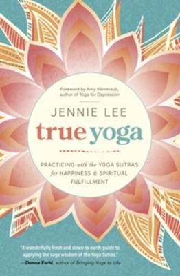 Jennie Lee - True Yoga: Practicing with the Yoga Sutras for Happiness and Spiritual Fulfillment - 9780738746258 - 9780738746258